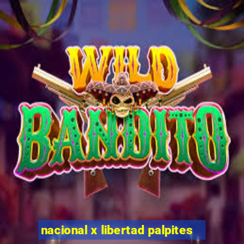 nacional x libertad palpites